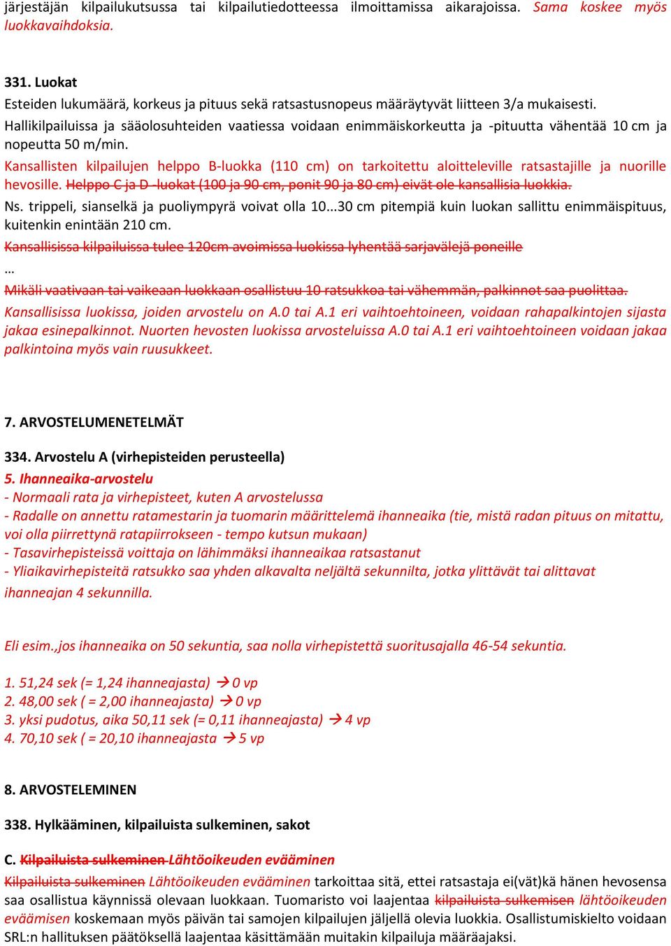 Hallikilpailuissa ja sääolosuhteiden vaatiessa voidaan enimmäiskorkeutta ja -pituutta vähentää 10 cm ja nopeutta 50 m/min.