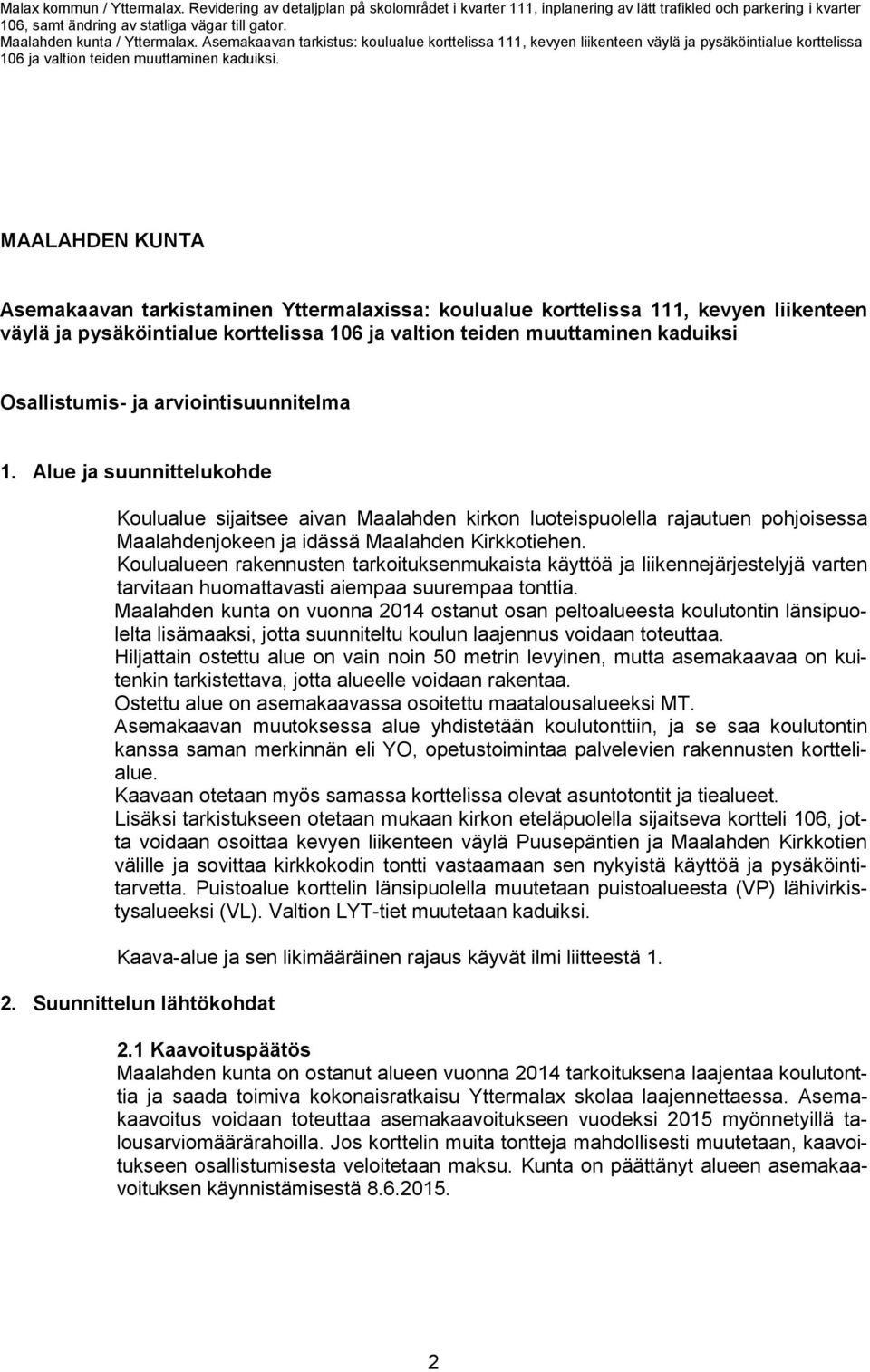 Koulualueen rakennusten tarkoituksenmukaista käyttöä ja liikennejärjestelyjä varten tarvitaan huomattavasti aiempaa suurempaa tonttia.