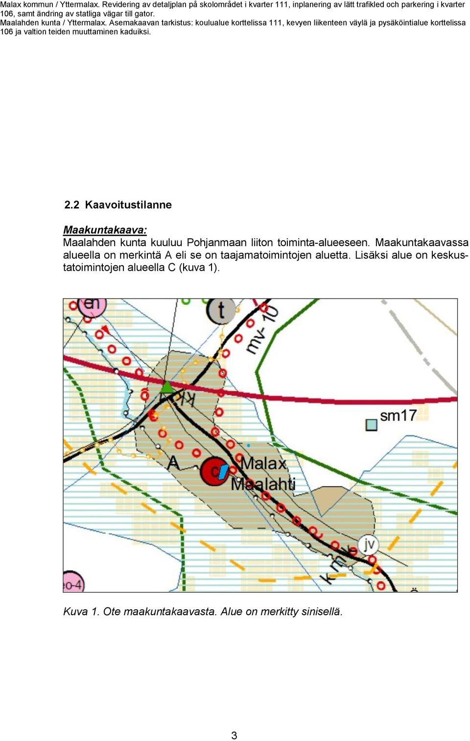 Maakuntakaavassa alueella on merkintä A eli se on taajamatoimintojen