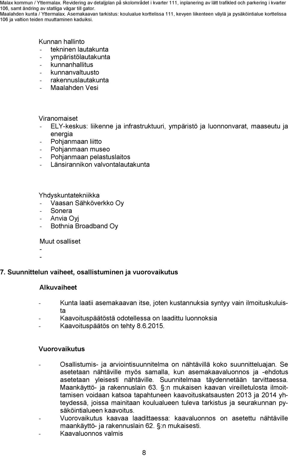 Oyj - Bothnia Broadband Oy Muut osalliset - - 7.