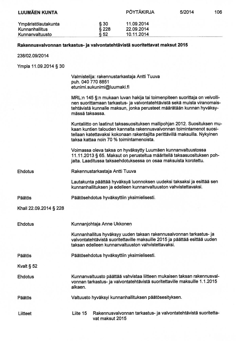 fi MRL:n 145 :n mukaan luvan hakija tai toimenpiteen suorittaja on velvolli nen suorittamaan tarkastus- ja valvontatehtävistä sekä muista viranomais tehtävistä kunnalle maksun, jonka perusteet