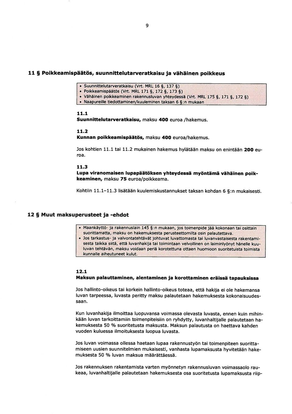 1 Suunnittelutarveratkaisu, maksu 400 euroa /hakemus. 11.2 Kunnan poikkeamispäätös, maksu 400 euroa/hakemus. Jos kohtien 11.1 tai 11.2 mukainen hakemus hylätään maksu on enintään 200 eu roa. 11.3 Lupa viranomaisen lupapäätöksen yhteydessä myöntämä vähäinen poik keaminen, maksu 75 euroa/poikkeama.