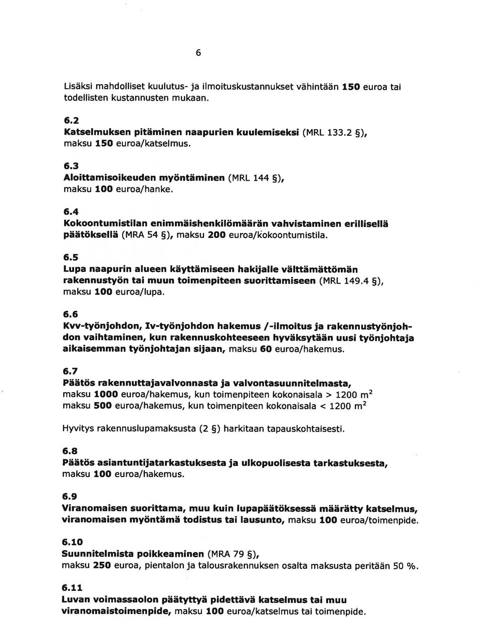 6.5 Lupa naapurin alueen käyttämiseen hakijalle välttämättömän rakennustyön tai muun toimenpiteen suorittamiseen (MRL 149.4 ), maksu 100 euroa/lupa. 6.