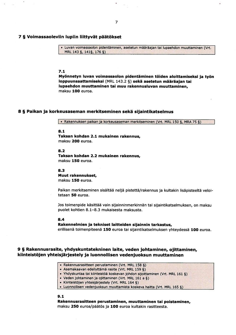 2 ) sekä asetetun määräajan tai lupaehdon muuttaminen tai muu rakennusluvan muuttaminen, maksu 100 euroa.