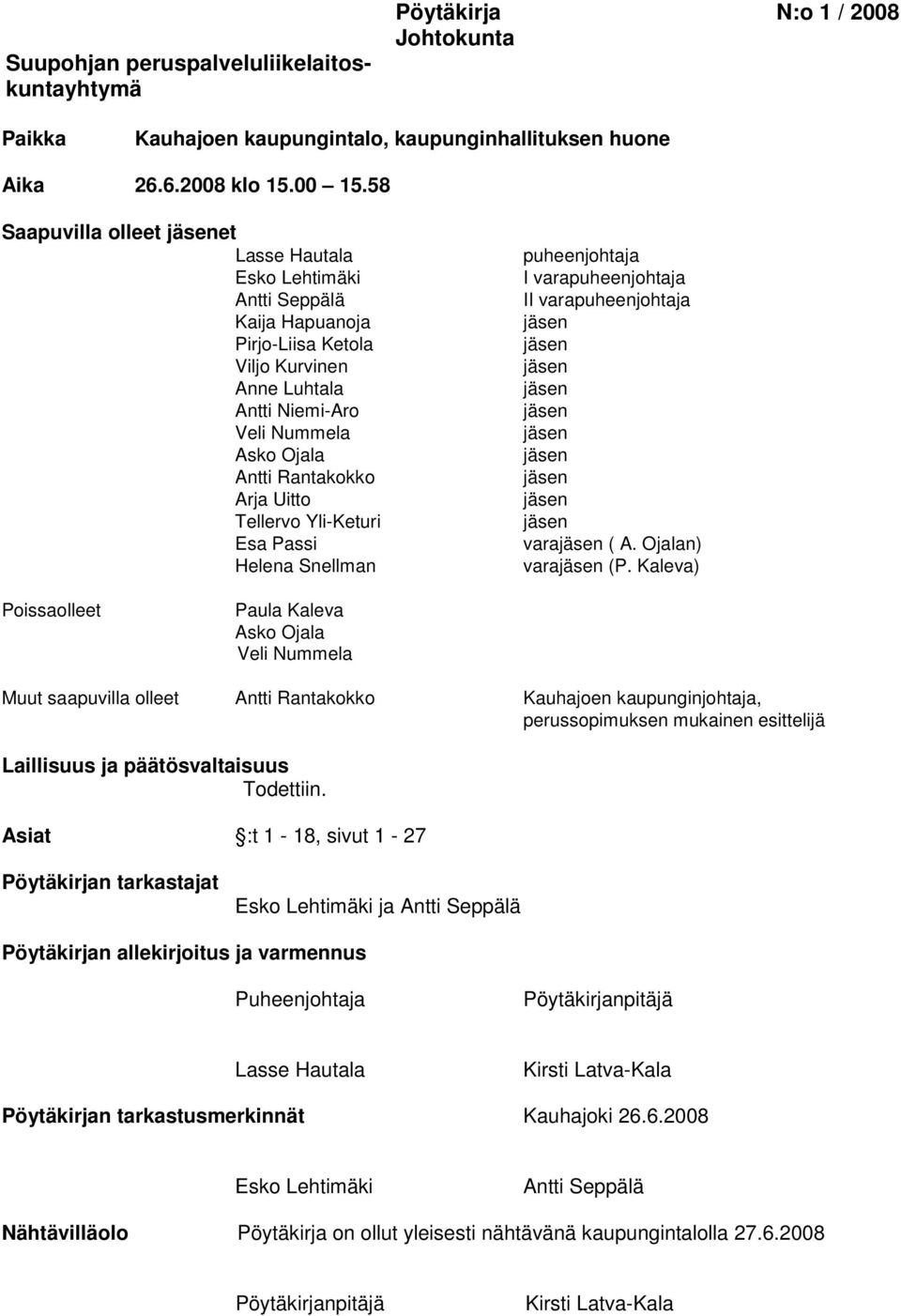 Uitto Tellervo Yli-Keturi Esa Passi Helena Snellman puheenjohtaja I varapuheenjohtaja II varapuheenjohtaja jäsen jäsen jäsen jäsen jäsen jäsen jäsen jäsen jäsen jäsen varajäsen ( A.
