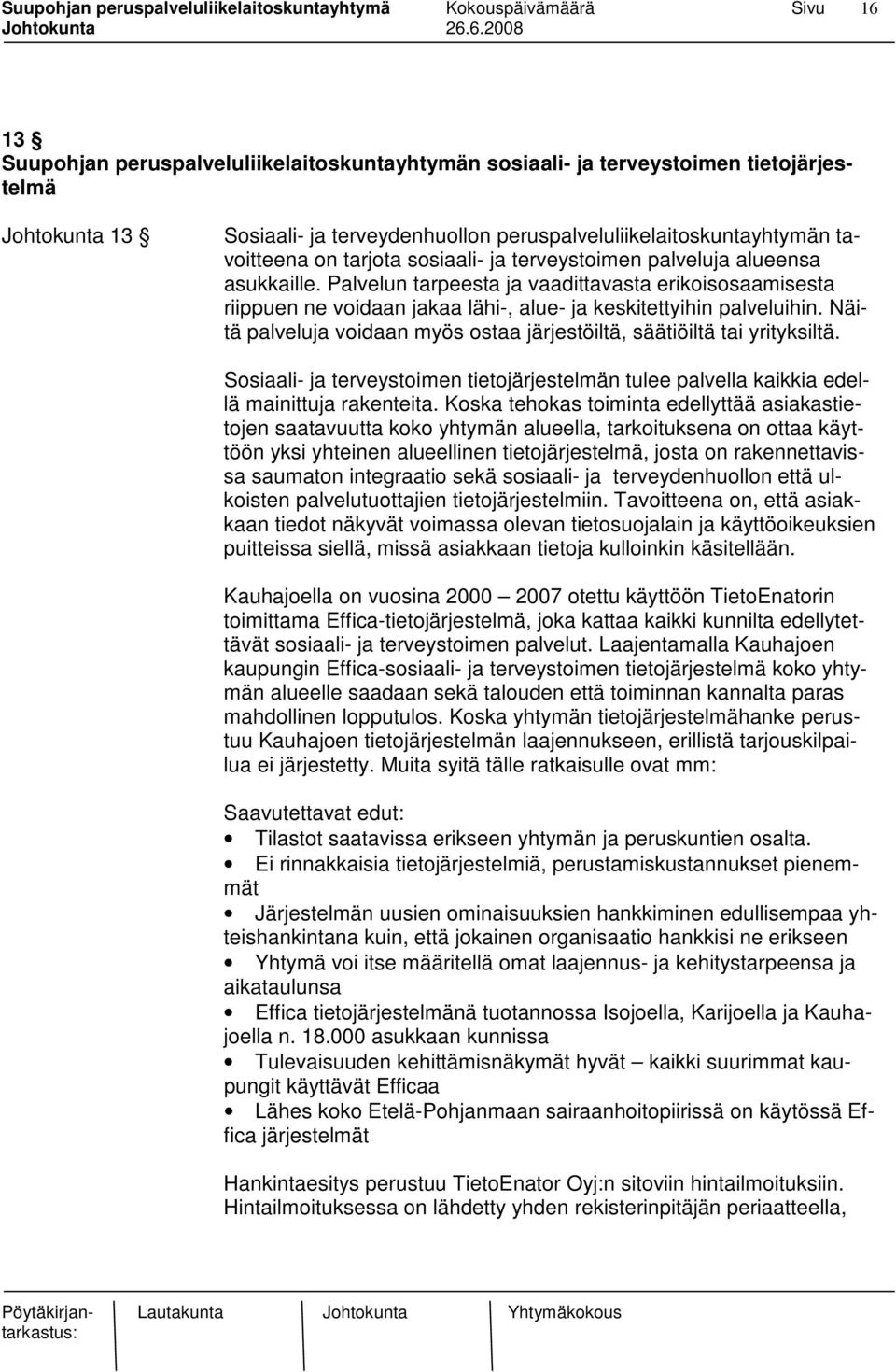 Näitä palveluja voidaan myös ostaa järjestöiltä, säätiöiltä tai yrityksiltä. Sosiaali- ja terveystoimen tietojärjestelmän tulee palvella kaikkia edellä mainittuja rakenteita.