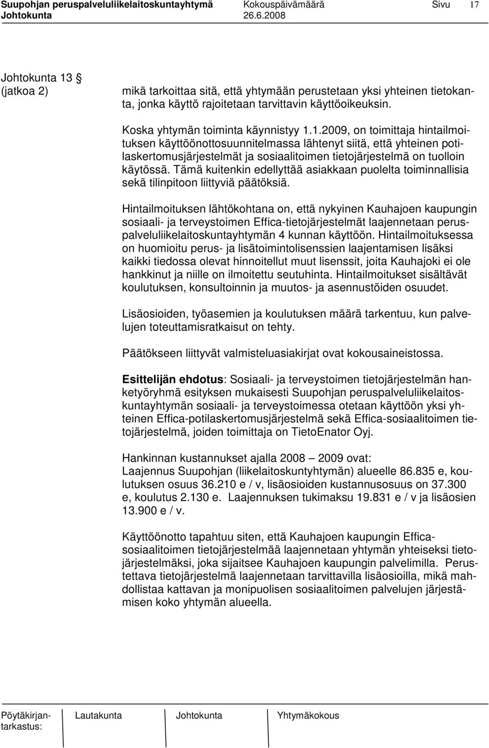 Hintailmoituksen lähtökohtana on, että nykyinen Kauhajoen kaupungin sosiaali- ja terveystoimen Effica-tietojärjestelmät laajennetaan peruspalveluliikelaitoskuntayhtymän 4 kunnan käyttöön.