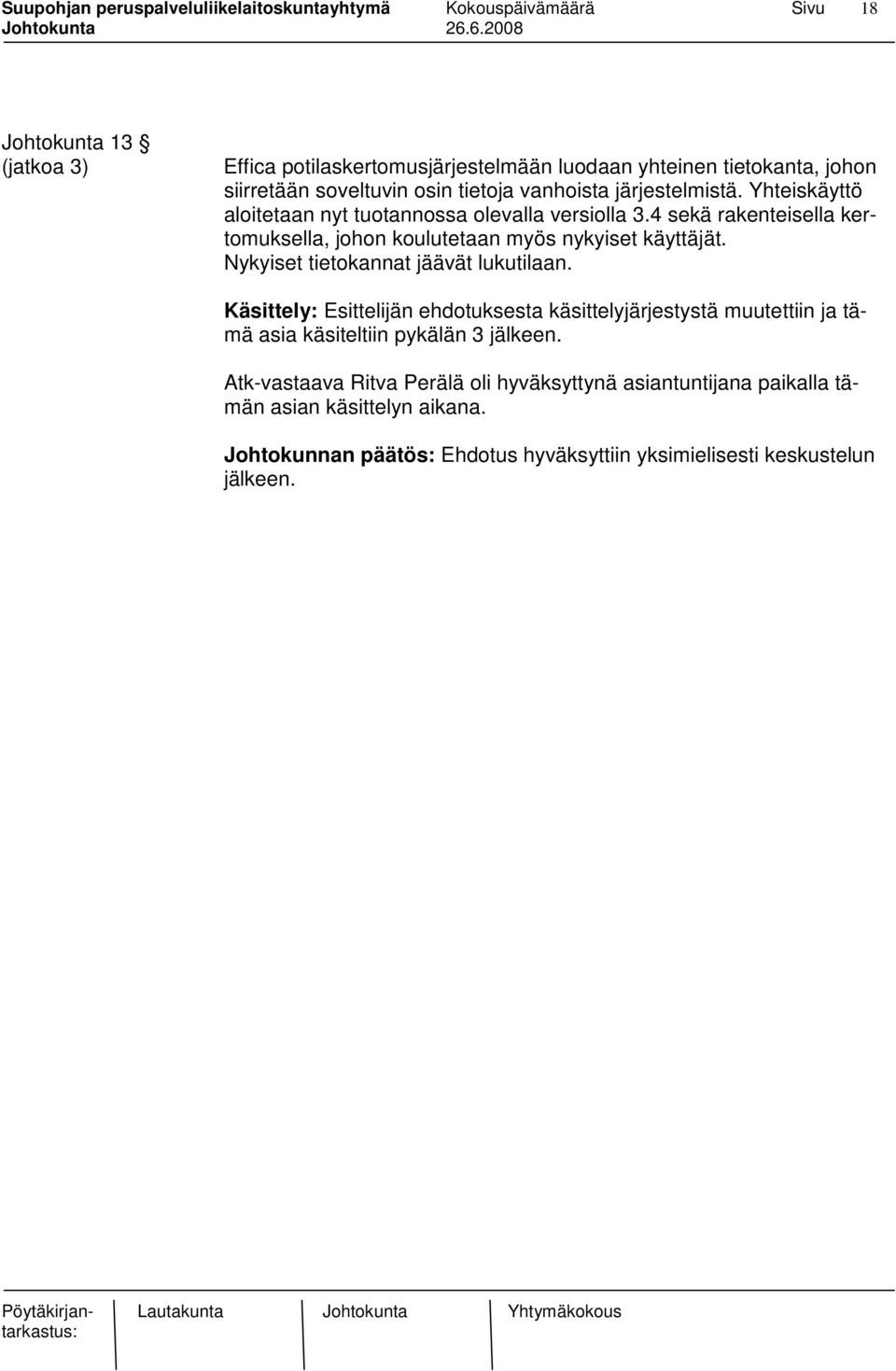 Nykyiset tietokannat jäävät lukutilaan. Käsittely: Esittelijän ehdotuksesta käsittelyjärjestystä muutettiin ja tämä asia käsiteltiin pykälän 3 jälkeen.