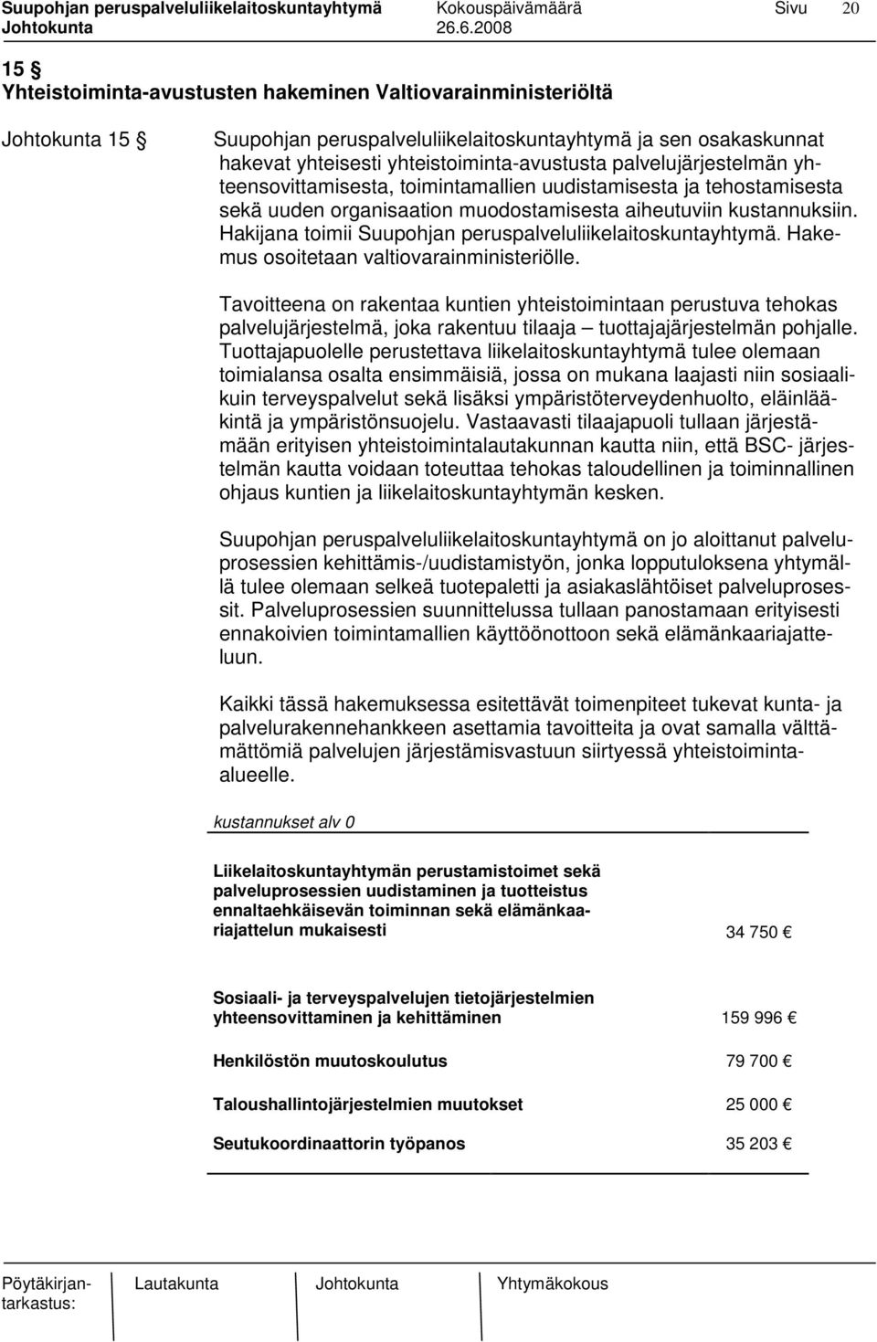 Hakijana toimii Suupohjan peruspalveluliikelaitoskuntayhtymä. Hakemus osoitetaan valtiovarainministeriölle.