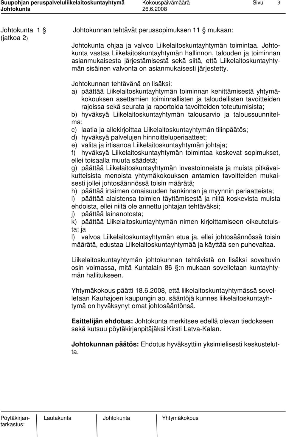 Johtokunnan tehtävänä on lisäksi: a) päättää Liikelaitoskuntayhtymän toiminnan kehittämisestä yhtymäkokouksen asettamien toiminnallisten ja taloudellisten tavoitteiden rajoissa sekä seurata ja
