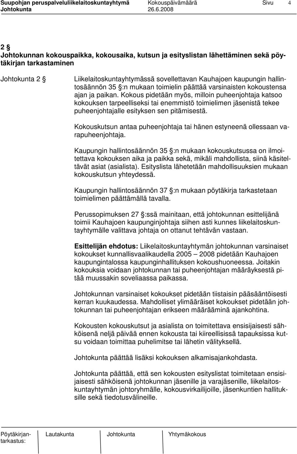 Kokous pidetään myös, milloin puheenjohtaja katsoo kokouksen tarpeelliseksi tai enemmistö toimielimen jäsenistä tekee puheenjohtajalle esityksen sen pitämisestä.