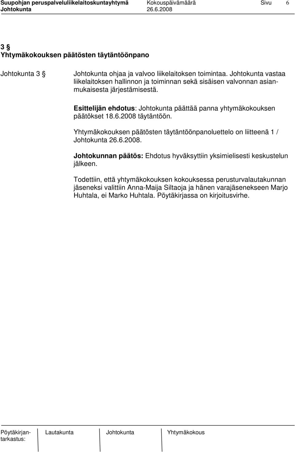 Esittelijän ehdotus: Johtokunta päättää panna yhtymäkokouksen päätökset 18.6.2008 täytäntöön. Yhtymäkokouksen päätösten täytäntöönpanoluettelo on liitteenä 1 /.