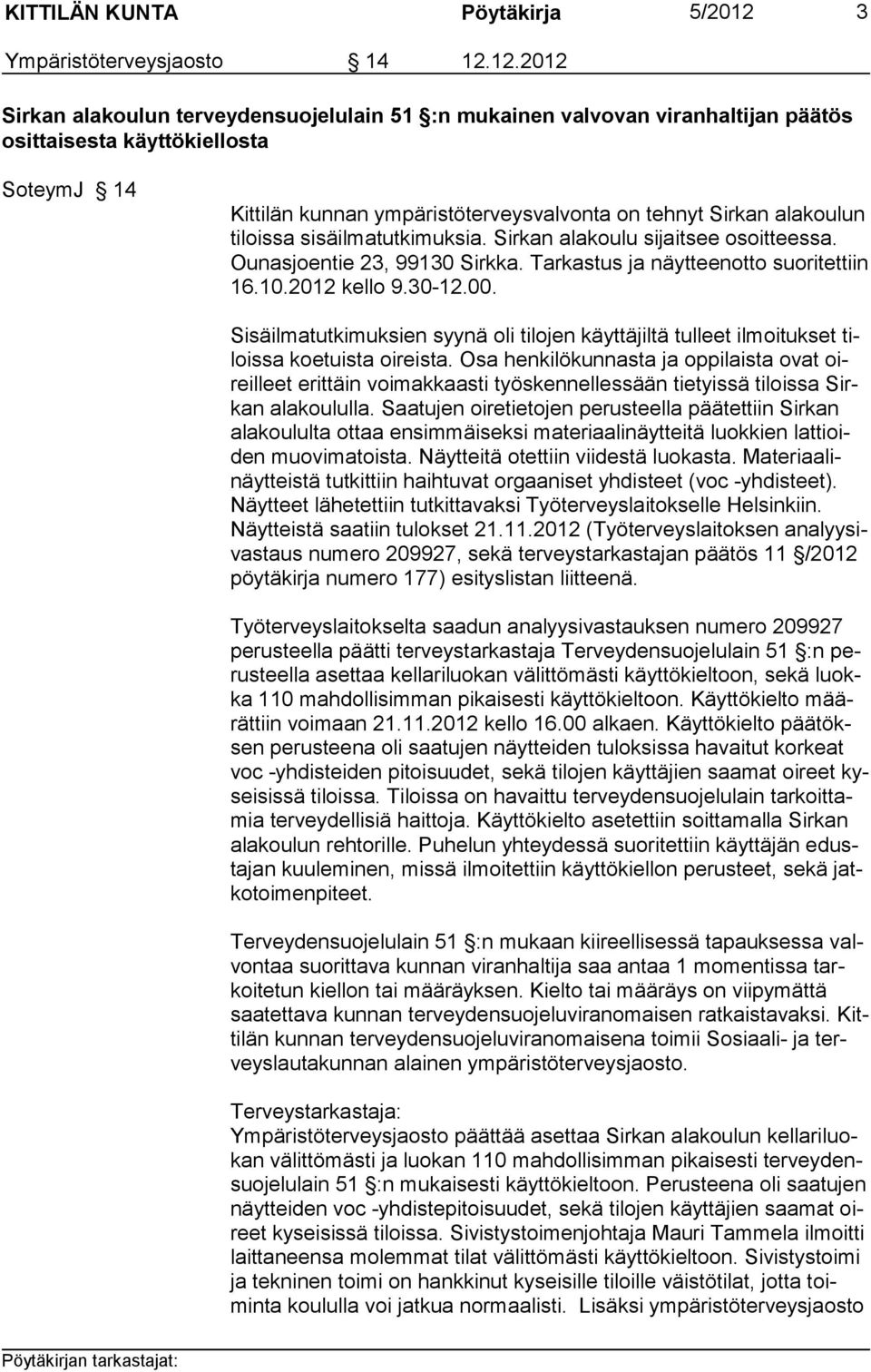 12.2012 Sirkan alakoulun terveydensuojelulain 51 :n mukainen valvovan viranhaltijan päätös osittaisesta käyttökiellosta SoteymJ 14 Kittilän kunnan ympäristöterveysvalvonta on tehnyt Sirkan alakoulun