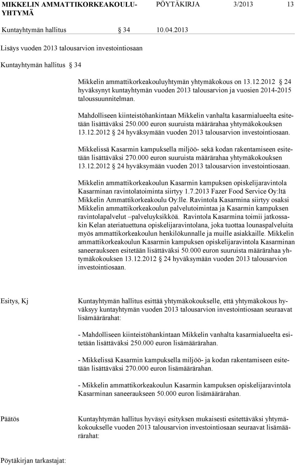 2012 24 hyväksynyt kuntayhtymän vuoden 2013 talousarvion ja vuosien 2014-2015 taloussuunnitelman. Mahdolliseen kiinteistöhankintaan Mikkelin vanhalta kasarmialueelta esi tetään lisättäväksi 250.