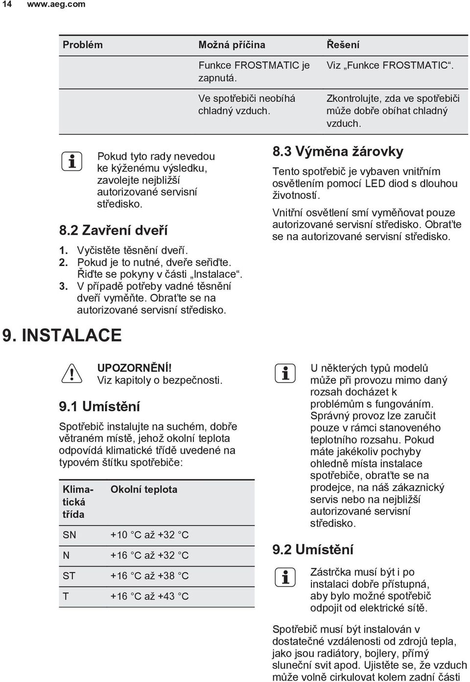 Řiďte se pokyny v části Instalace. 3. V případě potřeby vadné těsnění dveří vyměňte. Obraťte se na autorizované servisní středisko. 9.