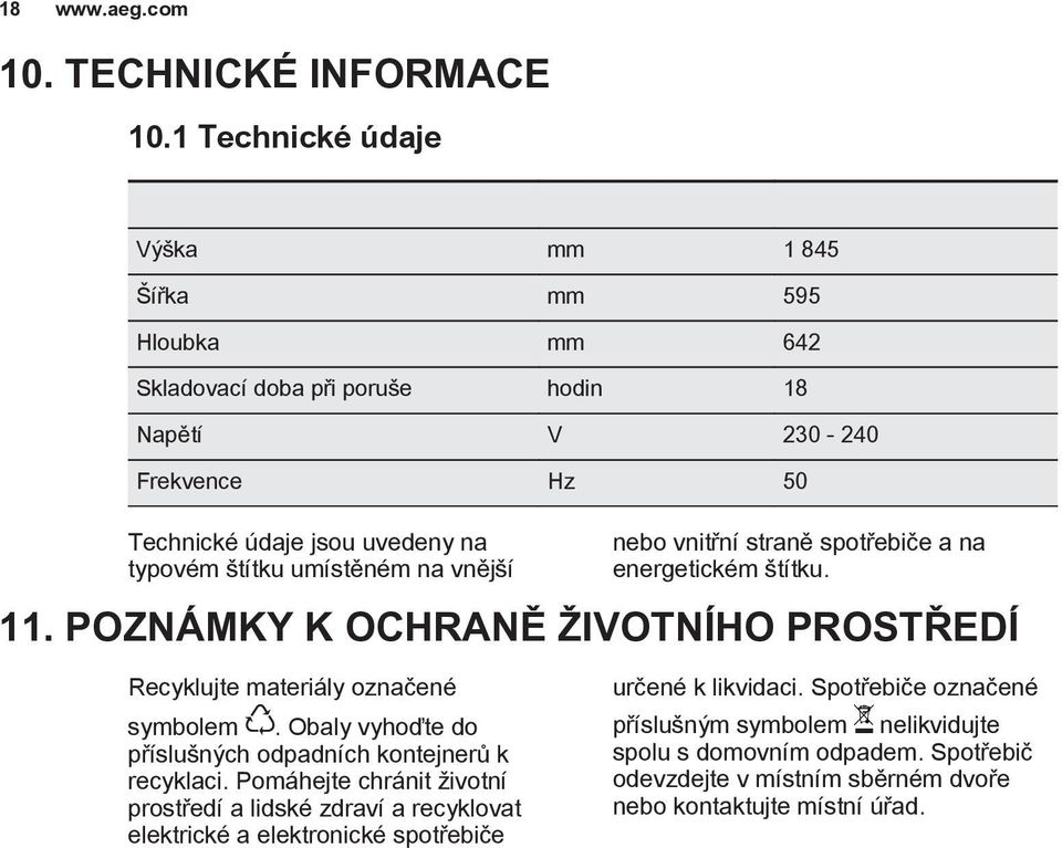 umístěném na vnější nebo vnitřní straně spotřebiče a na energetickém štítku. 11. POZNÁMKY K OCHRANĚ ŽIVOTNÍHO PROSTŘEDÍ Recyklujte materiály označené symbolem.