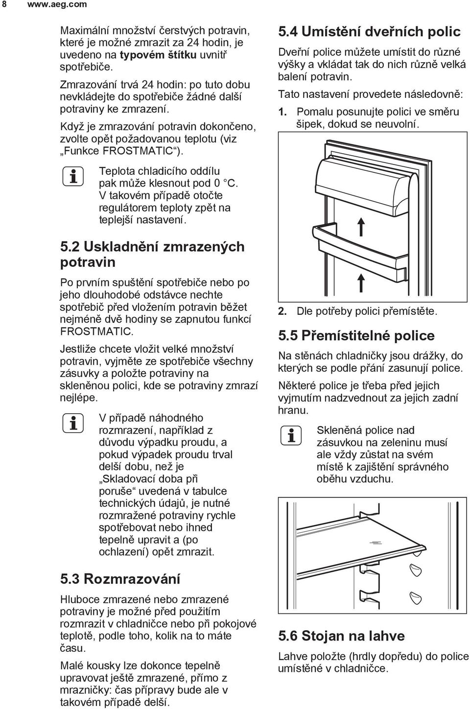 Teplota chladicího oddílu pak může klesnout pod 0 C. V takovém případě otočte regulátorem teploty zpět na teplejší nastavení. 5.