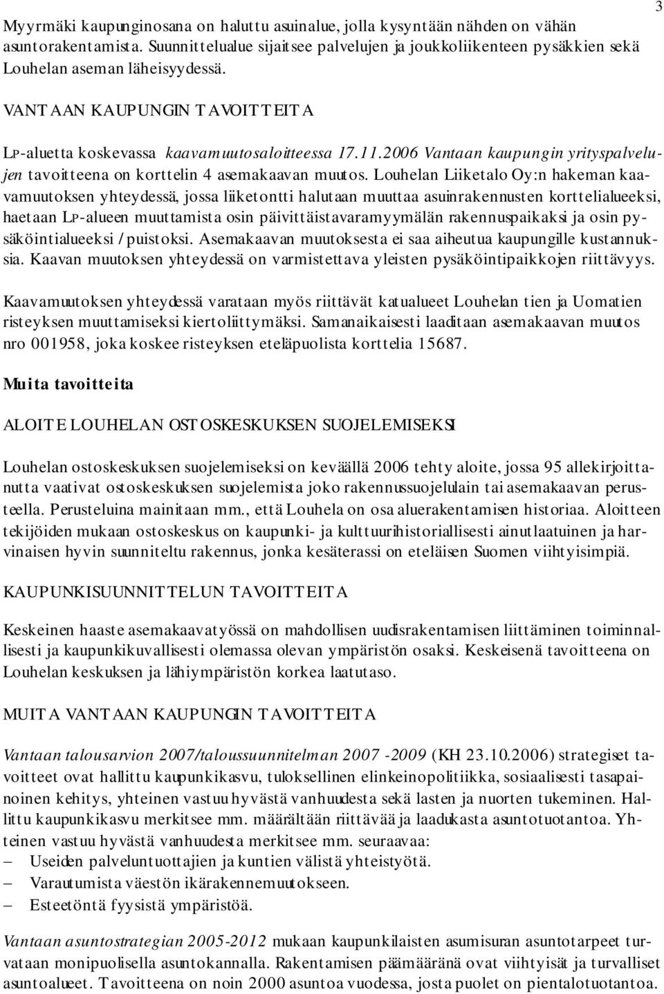 Louhelan Liiketalo Oy:n hakeman kaavamuutoksen yhteydessä, jossa liiketontti halutaan muuttaa asuinrakennusten korttelialueeksi, haetaan LP-alueen muuttamista osin päivittäistavaramyymälän