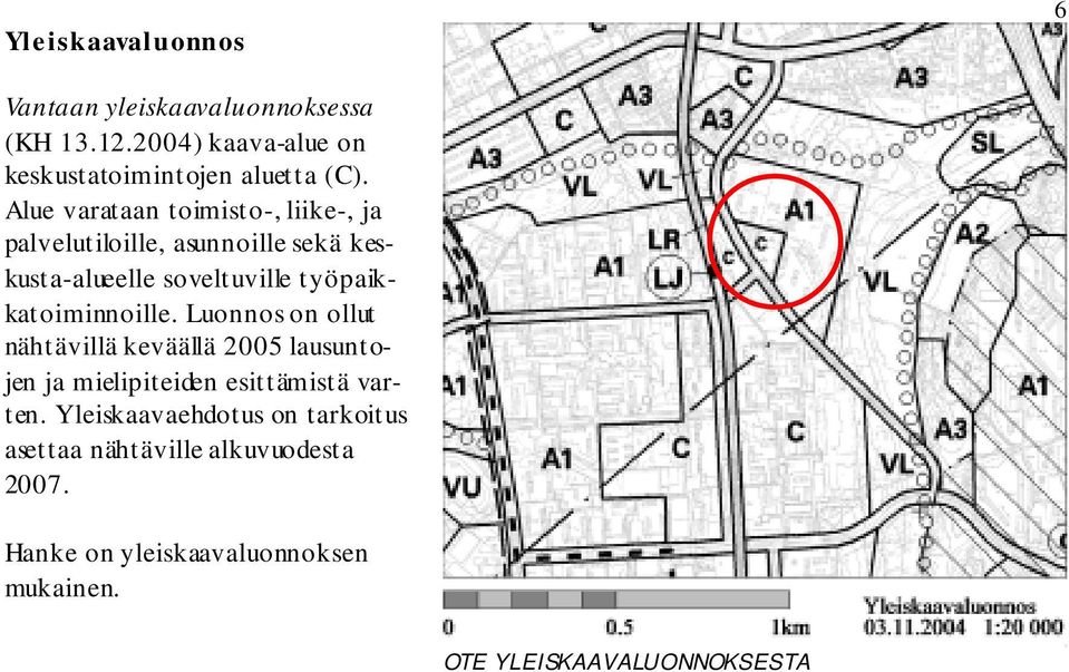 työpaikkatoiminnoille. Luonnos on ollut nähtävillä keväällä 2005 lausuntojen ja mielipiteiden esittämistä varten.