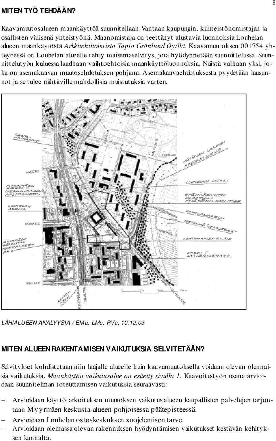 Kaavamuutoksen 001754 yhteydessä on Louhelan alueelle tehty maisemaselvitys, jota hyödynnetään suunnittelussa. Suunnittelutyön kuluessa laaditaan vaihtoehtoisia maankäyttöluonnoksia.