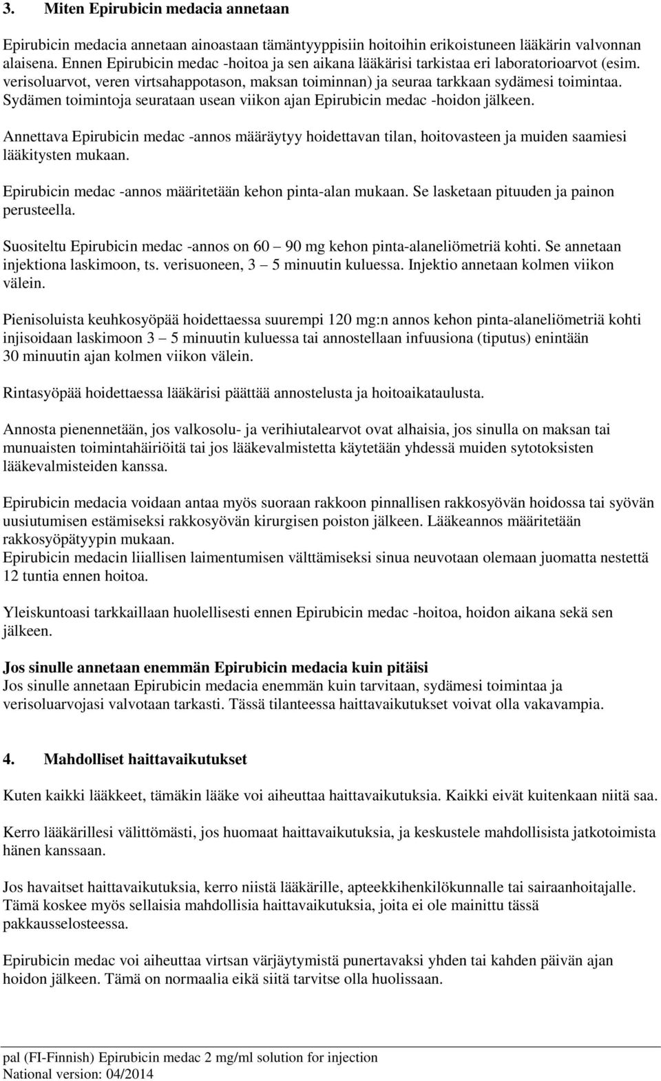 Sydämen toimintoja seurataan usean viikon ajan Epirubicin medac -hoidon jälkeen. Annettava Epirubicin medac -annos määräytyy hoidettavan tilan, hoitovasteen ja muiden saamiesi lääkitysten mukaan.