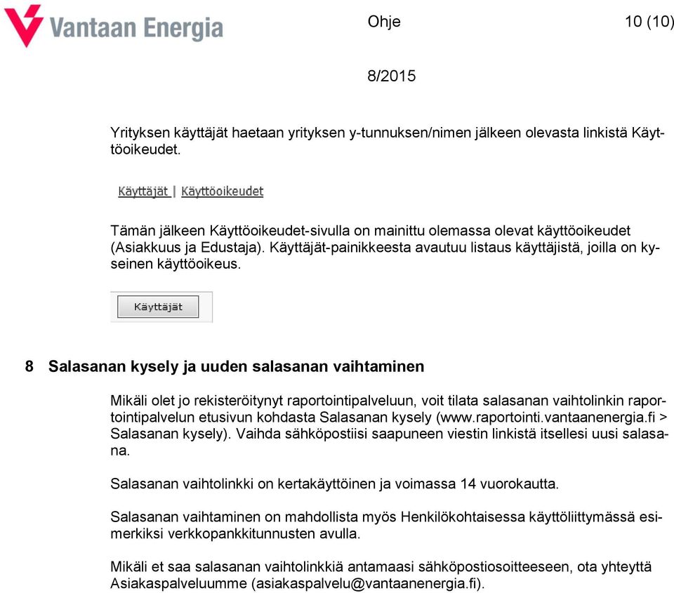 8 Salasanan kysely ja uuden salasanan vaihtaminen Mikäli olet jo rekisteröitynyt raportointipalveluun, voit tilata salasanan vaihtolinkin raportointipalvelun etusivun kohdasta Salasanan kysely (www.