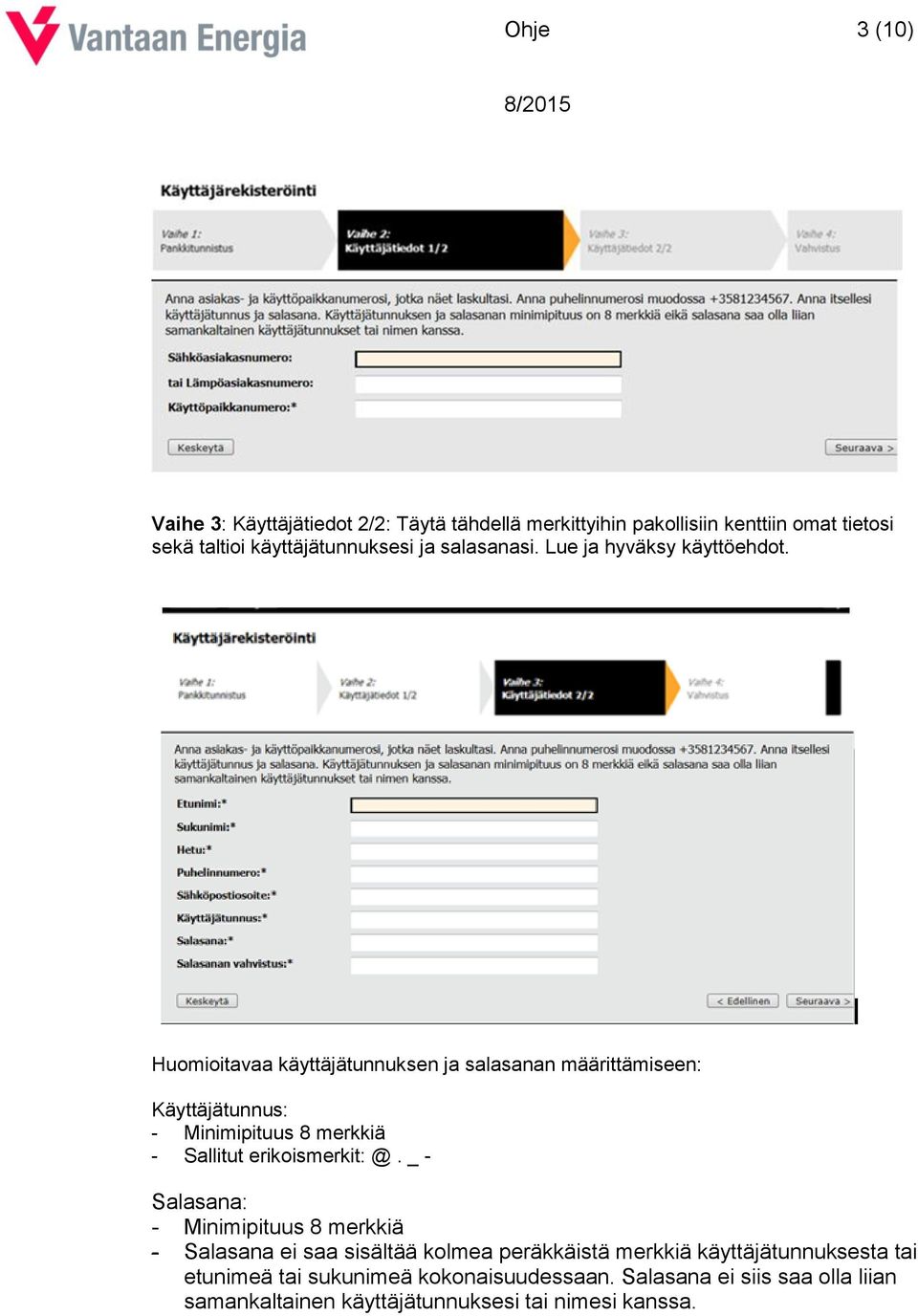 Huomioitavaa käyttäjätunnuksen ja salasanan määrittämiseen: Käyttäjätunnus: - Minimipituus 8 merkkiä - Sallitut erikoismerkit: @.