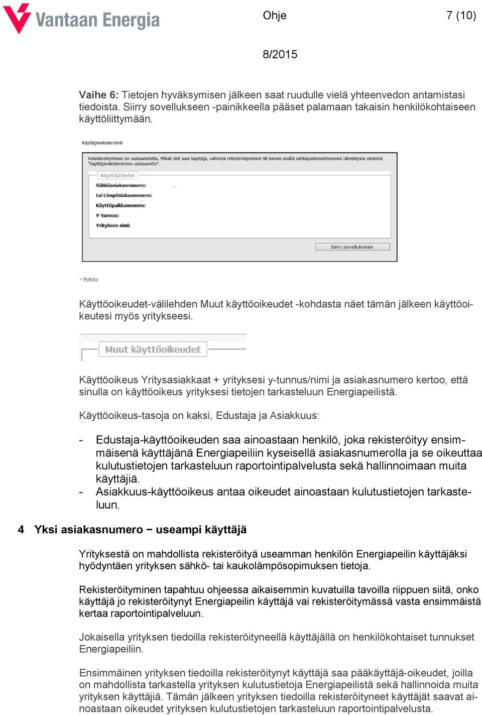 Käyttöoikeus Yritysasiakkaat + yrityksesi y-tunnus/nimi ja asiakasnumero kertoo, että sinulla on käyttöoikeus yrityksesi tietojen tarkasteluun Energiapeilistä.