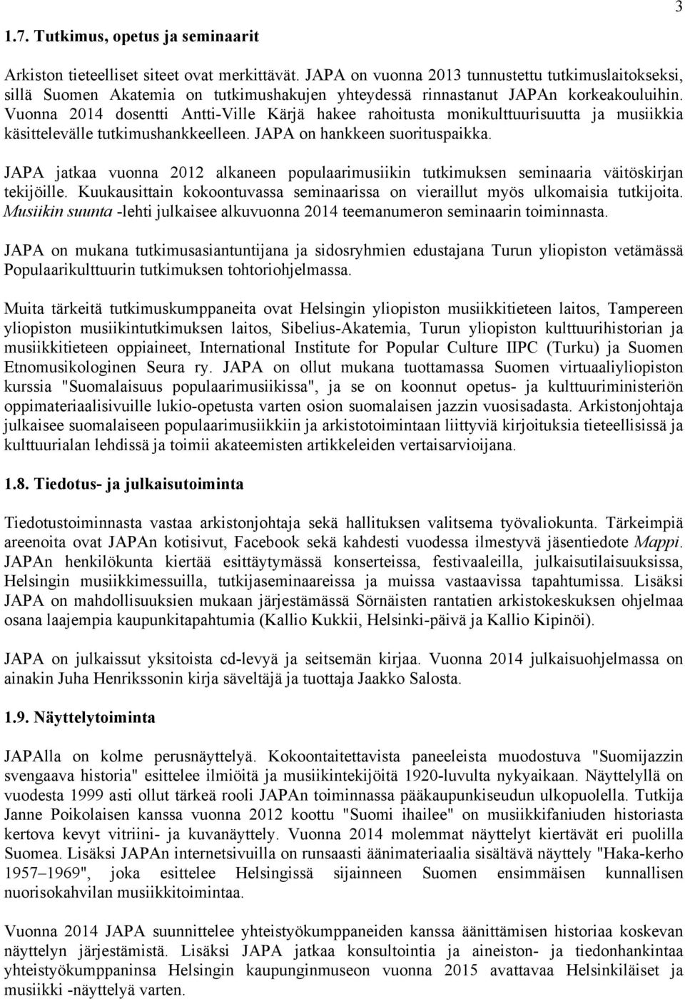 Vuonna 2014 dosentti Antti-Ville Kärjä hakee rahoitusta monikulttuurisuutta ja musiikkia käsittelevälle tutkimushankkeelleen. JAPA on hankkeen suorituspaikka.