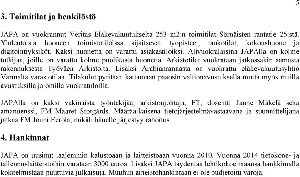 Alivuokralaisina JAPAlla on kolme tutkijaa, joille on varattu kolme puolikasta huonetta. Arkistotilat vuokrataan jatkossakin samasta rakennuksesta Työväen Arkistolta.