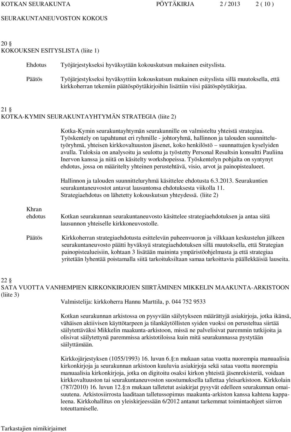 21 KOTKA-KYMIN SEURAKUNTAYHTYMÄN STRATEGIA (liite 2) Kotka-Kymin seurakuntayhtymän seurakunnille on valmisteltu yhteistä strategiaa.