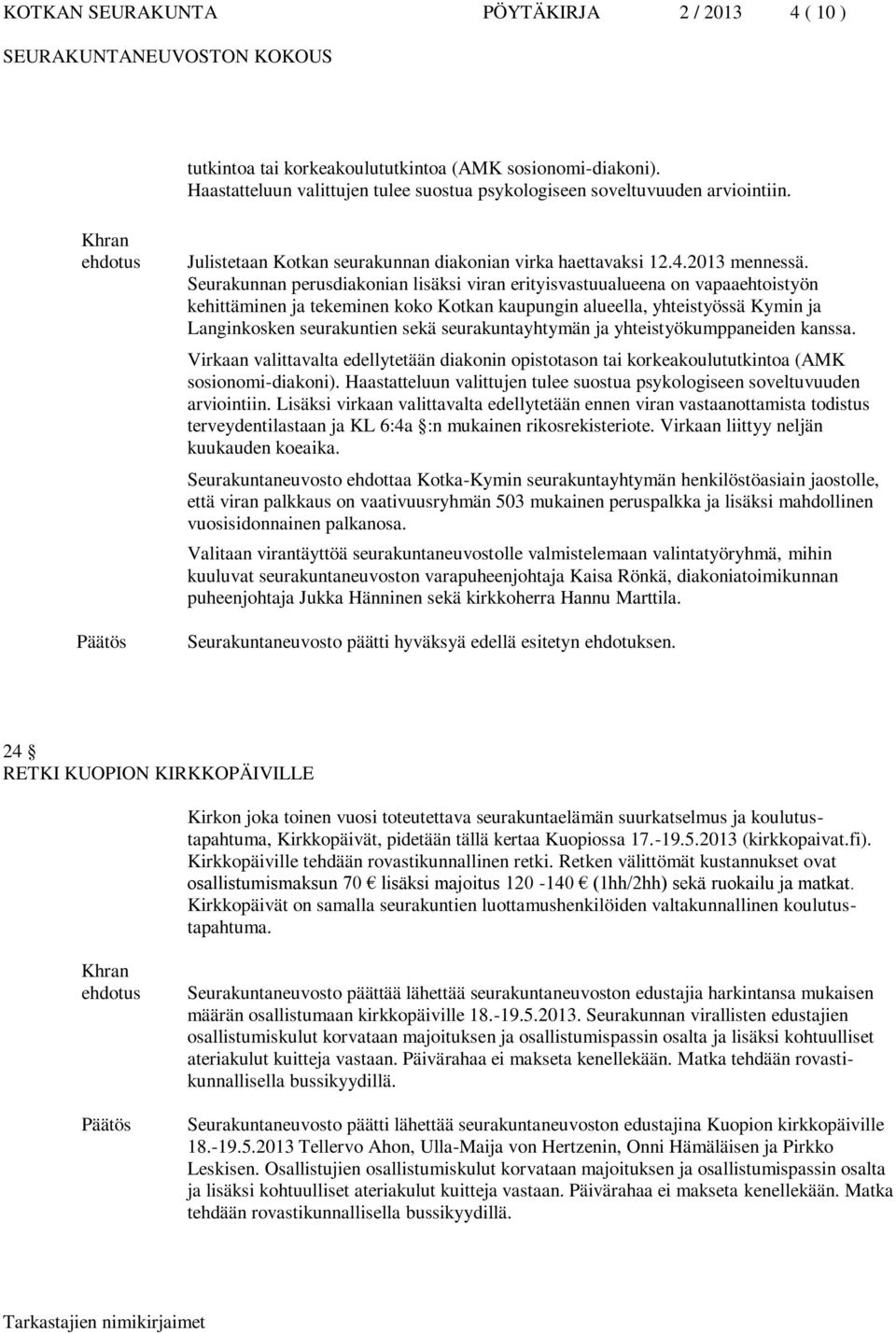 Seurakunnan perusdiakonian lisäksi viran erityisvastuualueena on vapaaehtoistyön kehittäminen ja tekeminen koko Kotkan kaupungin alueella, yhteistyössä Kymin ja Langinkosken seurakuntien sekä