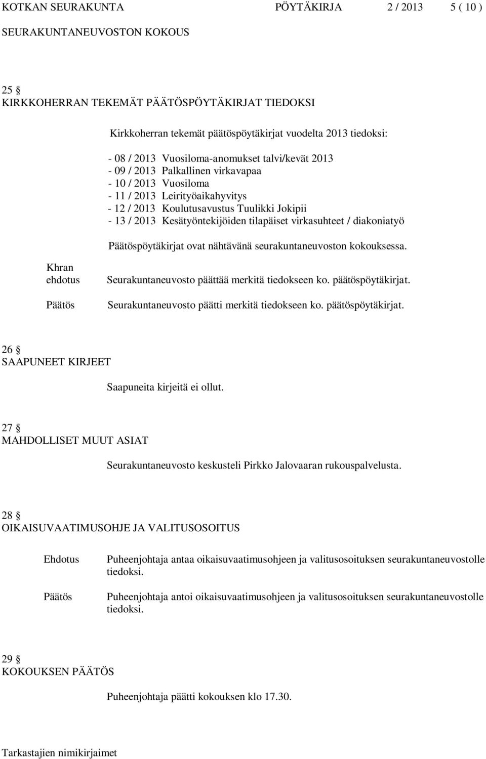 virkasuhteet / diakoniatyö pöytäkirjat ovat nähtävänä seurakuntaneuvoston kokouksessa. Khran ehdotus Seurakuntaneuvosto päättää merkitä tiedokseen ko. päätöspöytäkirjat.