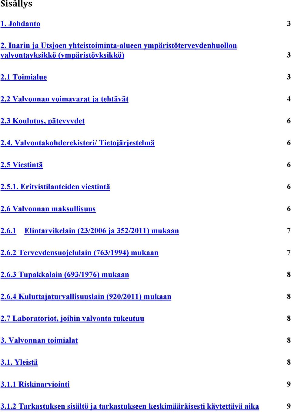 6 Valvonnan maksullisuus 6 2.6.1 Elintarvikelain (23/2006 ja 352/2011) mukaan 7 2.6.2 Terveydensuojelulain (763/1994) mukaan 7 2.6.3 Tupakkalain (693/1976) mukaan 8 2.6.4 Kuluttajaturvallisuuslain (920/2011) mukaan 8 2.