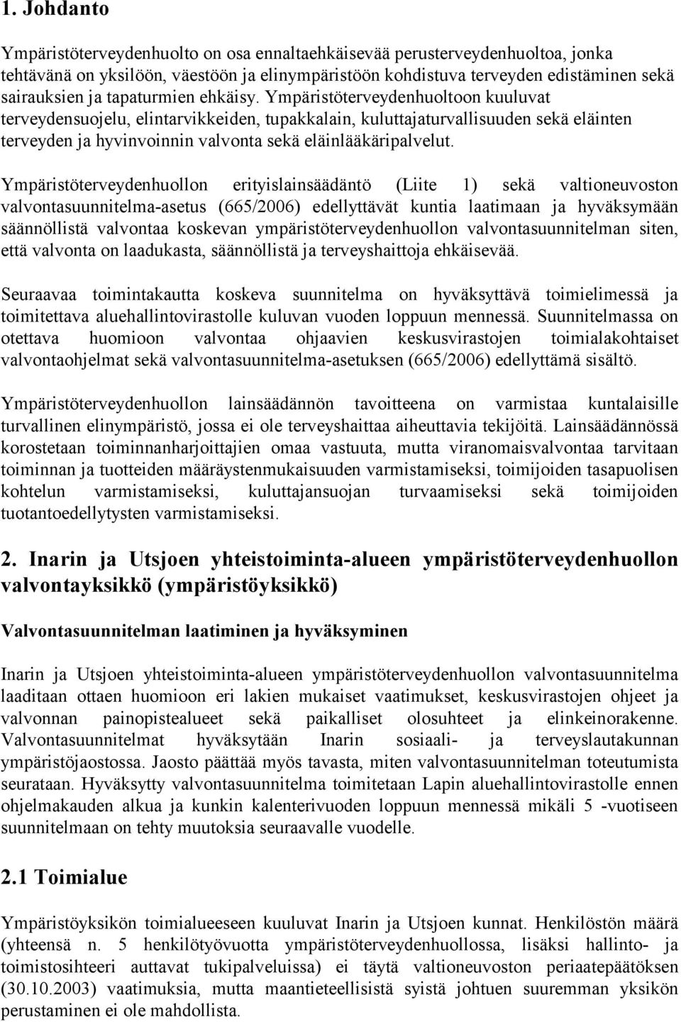 Ympäristöterveydenhuoltoon kuuluvat terveydensuojelu, elintarvikkeiden, tupakkalain, kuluttajaturvallisuuden sekä eläinten terveyden ja hyvinvoinnin valvonta sekä eläinlääkäripalvelut.