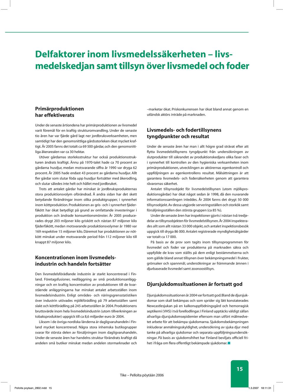 År 2005 fanns det totalt ca 69 500 gårdar, och den genomsnittliga åkerarealen var ca 30 hektar. Utöver gårdarnas storleksstruktur har också produktionsstrukturen ändrats kraftigt.