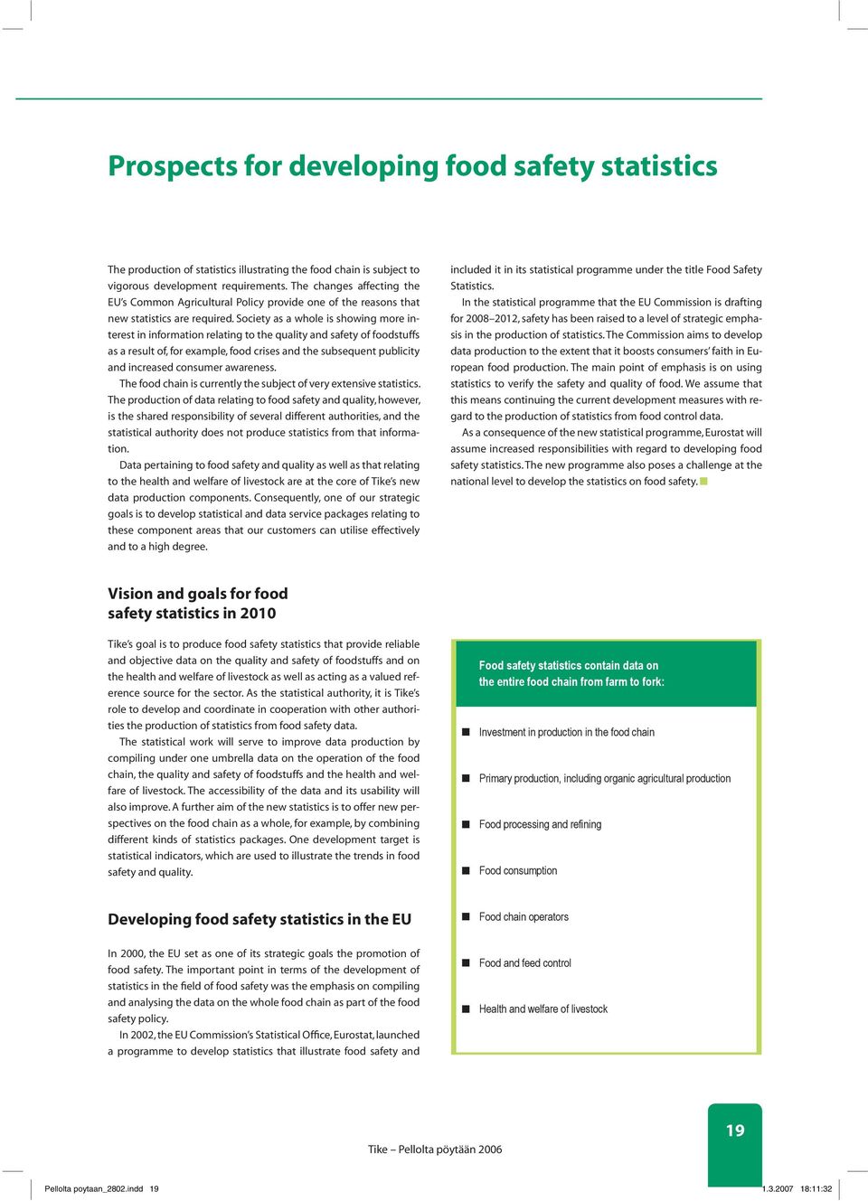 Society as a whole is showing more interest in information relating to the quality and safety of foodstuffs as a result of, for example, food crises and the subsequent publicity and increased