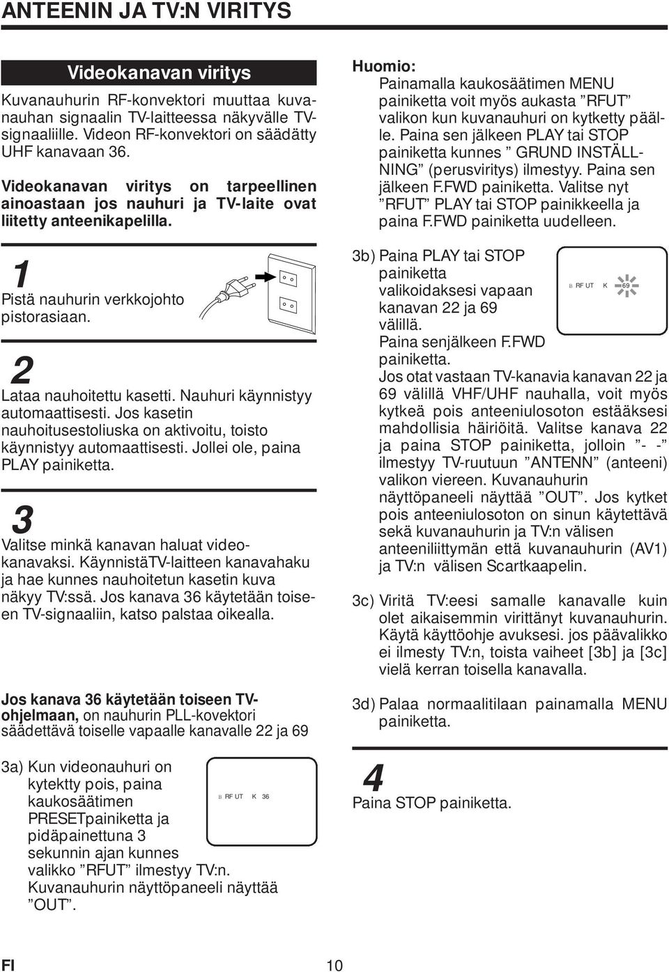 Nauhuri käynnistyy automaattisesti. Jos kasetin nauhoitusestoliuska on aktivoitu, toisto käynnistyy automaattisesti. Jollei ole, paina PLAY Valitse minkä kanavan haluat videokanavaksi.