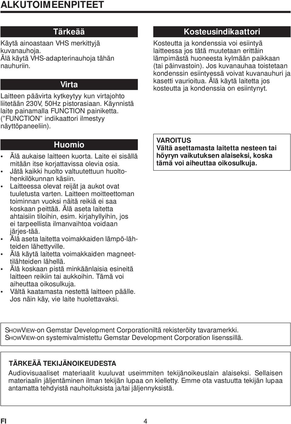 Jätä kaikki huolto valtuutettuun huoltohenkilökunnan käsiin. Laitteessa olevat reijät ja aukot ovat tuuletusta varten. Laitteen moitteettoman toiminnan vuoksi näitä reikiä ei saa koskaan peittää.