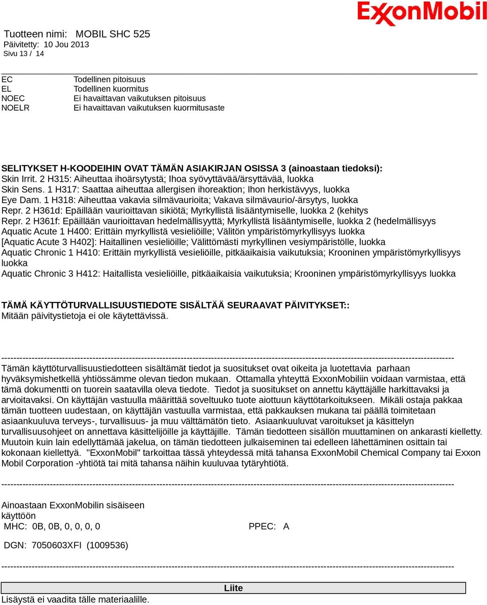 1 H317: Saattaa aiheuttaa allergisen ihoreaktion; Ihon herkistävyys, luokka Eye Dam. 1 H318: Aiheuttaa vakavia silmävaurioita; Vakava silmävaurio/-ärsytys, luokka Repr.