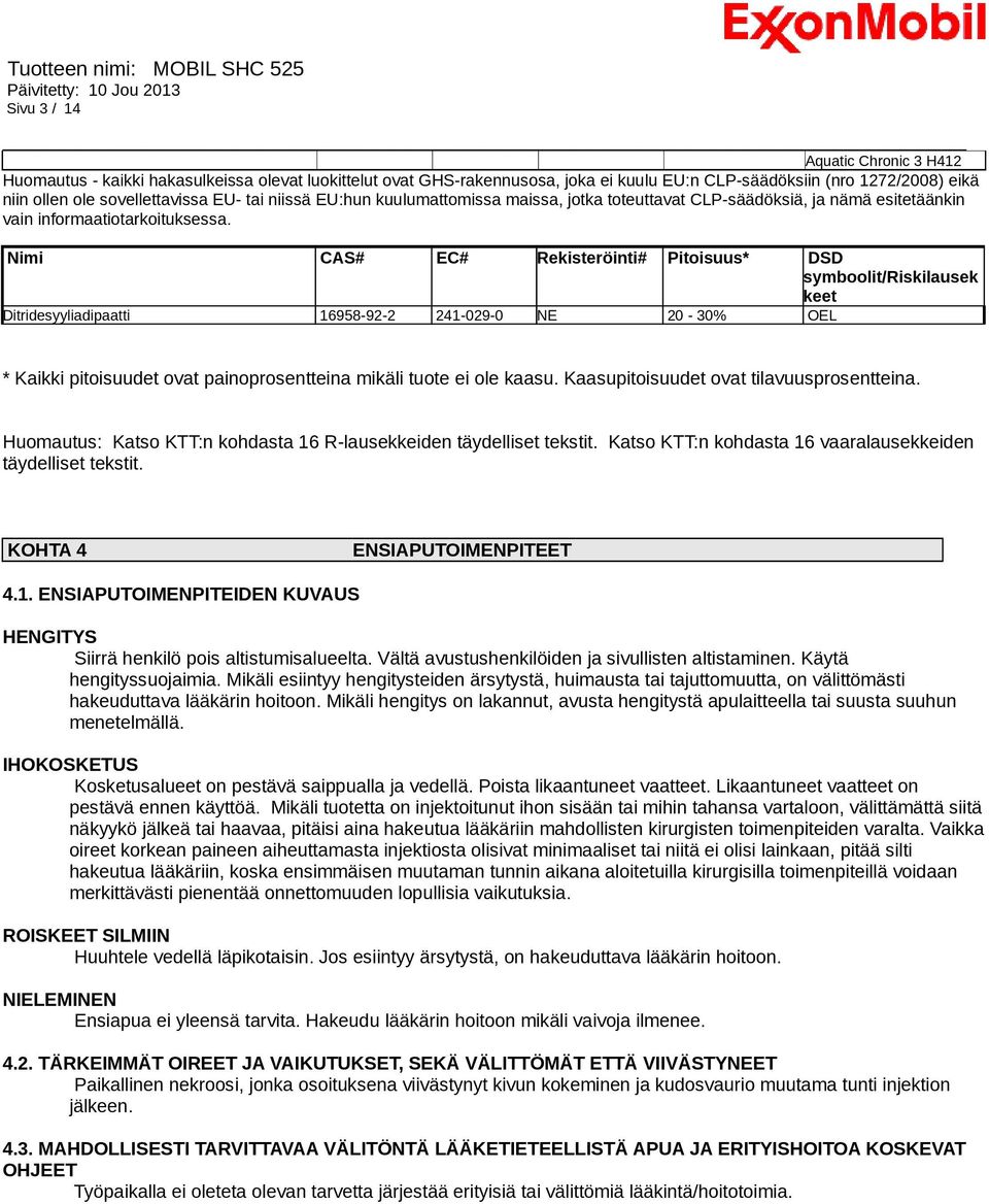 Nimi CAS# EC# Rekisteröinti# Pitoisuus* DSD symboolit/riskilausek keet Ditridesyyliadipaatti 16958-92-2 241-029-0 NE 20-30% OEL * Kaikki pitoisuudet ovat painoprosentteina mikäli tuote ei ole kaasu.