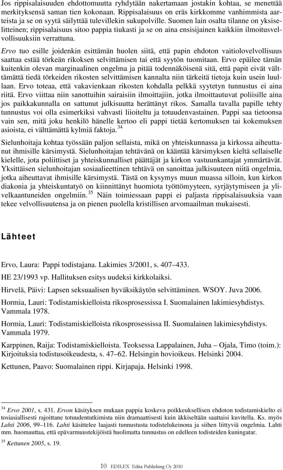 Suomen lain osalta tilanne on yksiselitteinen; rippisalaisuus sitoo pappia tiukasti ja se on aina ensisijainen kaikkiin ilmoitusvelvollisuuksiin verrattuna.