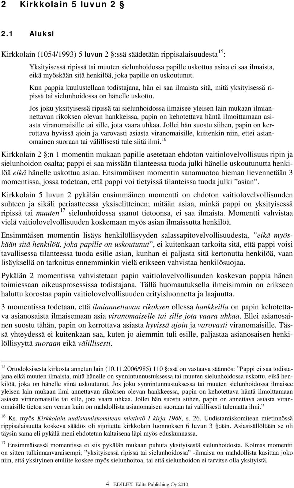 joka papille on uskoutunut. Kun pappia kuulustellaan todistajana, hän ei saa ilmaista sitä, mitä yksityisessä ripissä tai sielunhoidossa on hänelle uskottu.