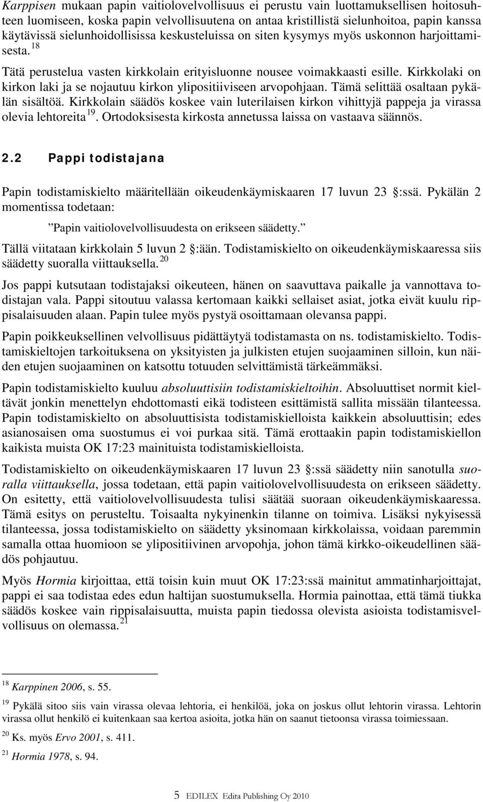 Kirkkolaki on kirkon laki ja se nojautuu kirkon ylipositiiviseen arvopohjaan. Tämä selittää osaltaan pykälän sisältöä.