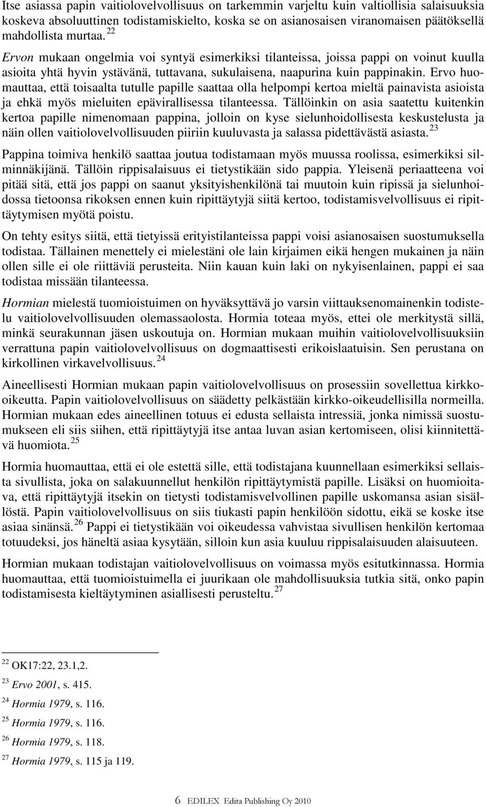 Ervo huomauttaa, että toisaalta tutulle papille saattaa olla helpompi kertoa mieltä painavista asioista ja ehkä myös mieluiten epävirallisessa tilanteessa.