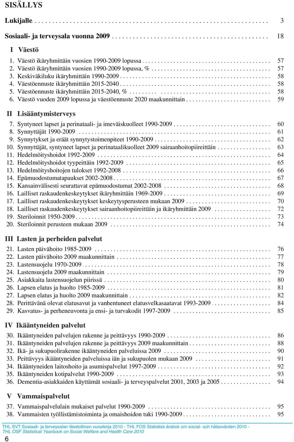 ......%........................................ 57... 3.. Keskiväkiluku............ ikäryhmittäin........... 1990-2009......................................................... 58... 4.. Väestöennuste.