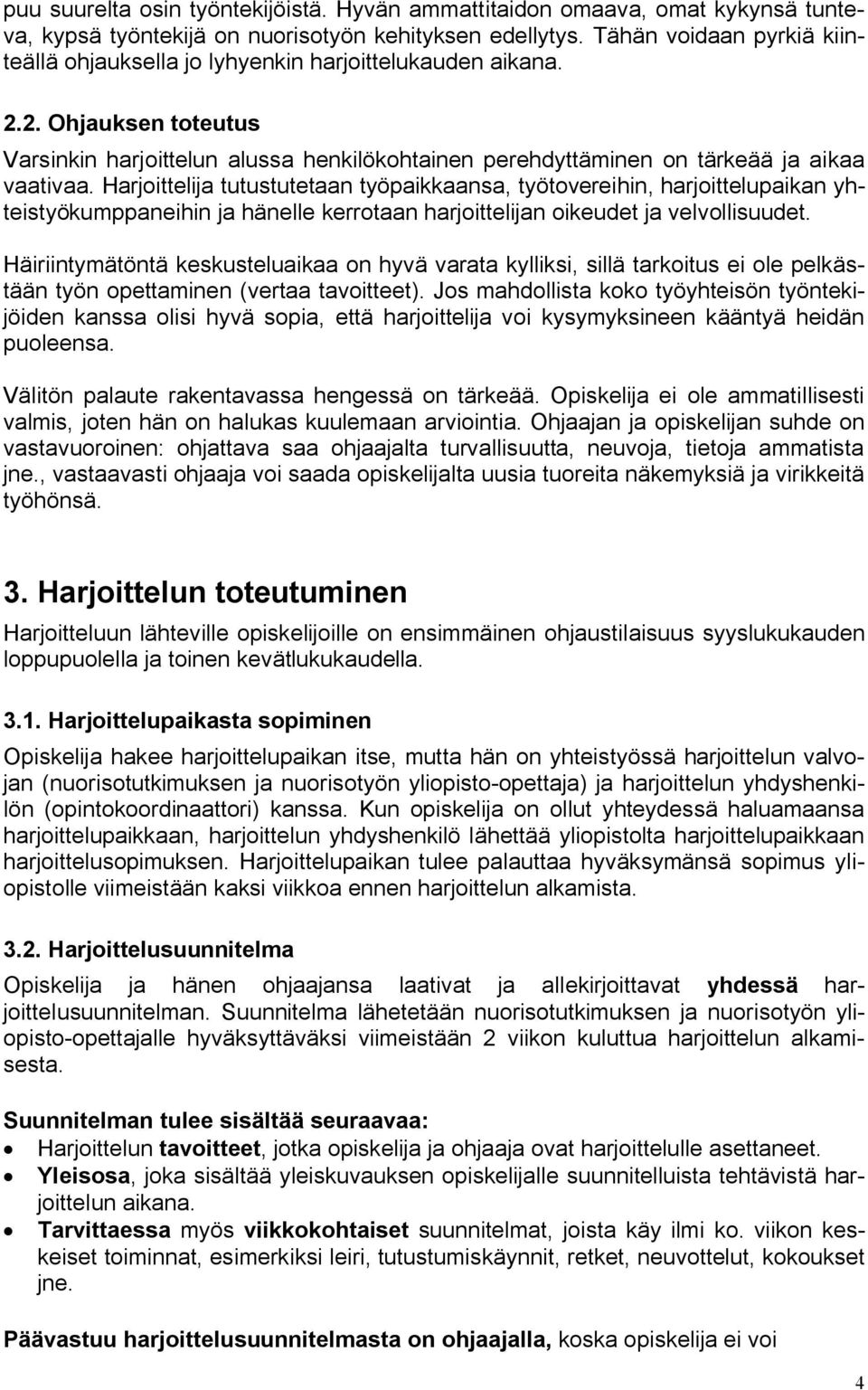 Harjoittelija tutustutetaan työpaikkaansa, työtovereihin, harjoittelupaikan yhteistyökumppaneihin ja hänelle kerrotaan harjoittelijan oikeudet ja velvollisuudet.