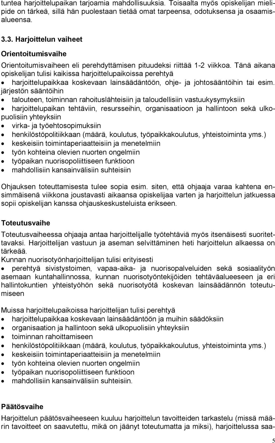 Tänä aikana opiskelijan tulisi kaikissa harjoittelupaikoissa perehtyä harjoittelupaikkaa koskevaan lainsäädäntöön, ohje- ja johtosääntöihin tai esim.