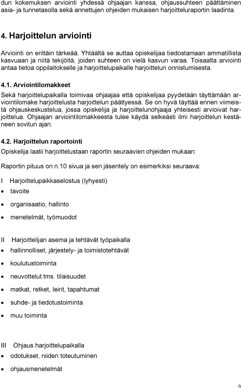 Toisaalta arviointi antaa tietoa oppilaitokselle ja harjoittelupaikalle harjoittelun onnistumisesta. 4.1.