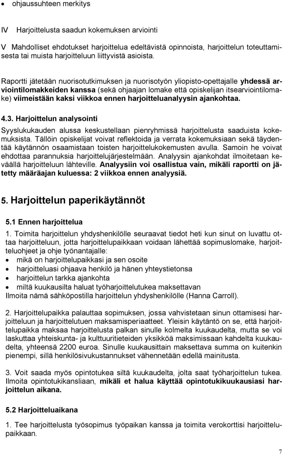 Raportti jätetään nuorisotutkimuksen ja nuorisotyön yliopisto-opettajalle yhdessä arviointilomakkeiden kanssa (sekä ohjaajan lomake että opiskelijan itsearviointilomake) viimeistään kaksi viikkoa